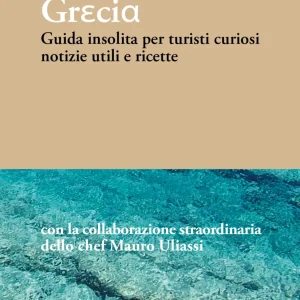 Grecia, guida insolita per turisti curiosi, notizie utili e ricette